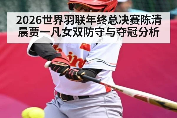 2026世界羽联年终总决赛陈清晨贾一凡女双防守与夺冠分析